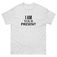 100% cotton classic tee "I AM YOUR PRESENT"