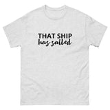 100% cotton classic tee "THAT SHIP HAS SAILED"