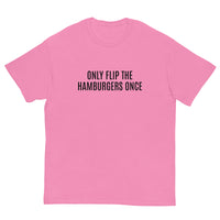 SOFT and comfy t-shirt - "ONLY FLIP THE HAMBURGERS ONCE"