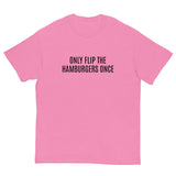 SOFT and comfy t-shirt - "ONLY FLIP THE HAMBURGERS ONCE"