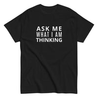 100% cotton classic tee "ASK ME WHAT I AM THINKING"