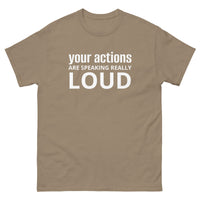 100% cotton classic tee "YOUR ACTIONS ARE SPEAKING REALLY LOUD"