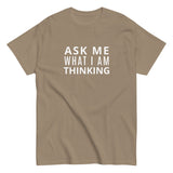 100% cotton classic tee "ASK ME WHAT I AM THINKING"