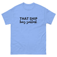 100% cotton classic tee "THAT SHIP HAS SAILED"