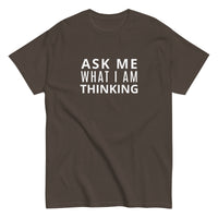 100% cotton classic tee "ASK ME WHAT I AM THINKING"