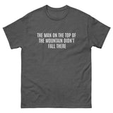 100% cotton classic tee  "THE MAN AT THE TOP OF THE MOUNTAIN DIDN'T FALL THERE"