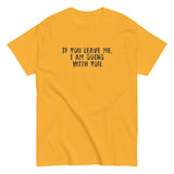 100% cotton men's classic tee "IF YOU LEAVE ME,  I AM GOING WITH YOU"