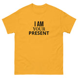 100% cotton classic tee "I AM YOUR PRESENT"