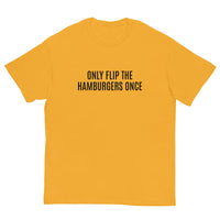 SOFT and comfy t-shirt - "ONLY FLIP THE HAMBURGERS ONCE"