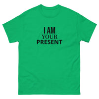 100% cotton classic tee "I AM YOUR PRESENT"