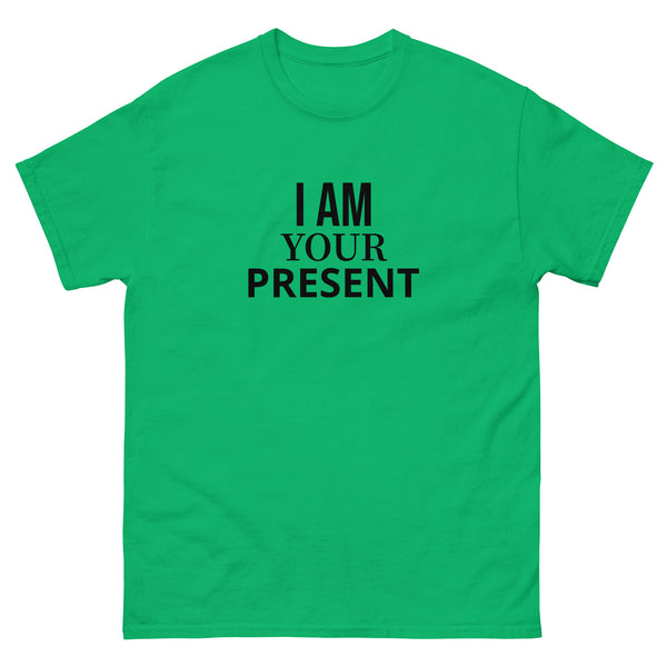 100% cotton classic tee "I AM YOUR PRESENT"