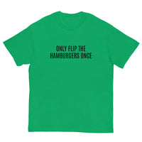 SOFT and comfy t-shirt - "ONLY FLIP THE HAMBURGERS ONCE"