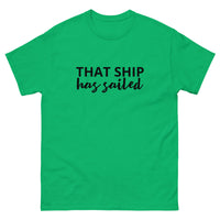 100% cotton classic tee "THAT SHIP HAS SAILED"