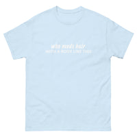 100% cotton classic tee "WITH A BODY LIKE THIS WHO NEEDS HAIR"