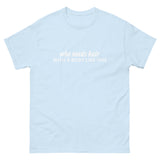 100% cotton classic tee "WITH A BODY LIKE THIS WHO NEEDS HAIR"