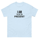 100% cotton classic tee "I AM YOUR PRESENT"