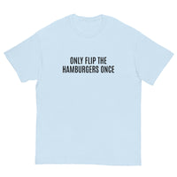 SOFT and comfy t-shirt - "ONLY FLIP THE HAMBURGERS ONCE"