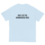 SOFT and comfy t-shirt - "ONLY FLIP THE HAMBURGERS ONCE"