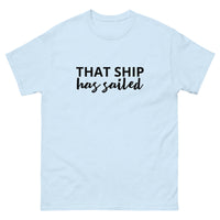 100% cotton classic tee "THAT SHIP HAS SAILED"