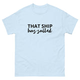 100% cotton classic tee "THAT SHIP HAS SAILED"