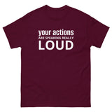 100% cotton classic tee "YOUR ACTIONS ARE SPEAKING REALLY LOUD"