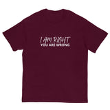 100% cotton classic tee "I AM RIGHT YOU ARE WRONG"