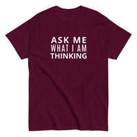 100% cotton classic tee "ASK ME WHAT I AM THINKING"