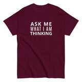 100% cotton classic tee "ASK ME WHAT I AM THINKING"