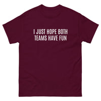 100% cotton classic tee "I JUST HOPE BOTH TEAMS HAVE FUN"