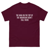 100% cotton classic tee  "THE MAN AT THE TOP OF THE MOUNTAIN DIDN'T FALL THERE"