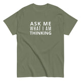 100% cotton classic tee "ASK ME WHAT I AM THINKING"