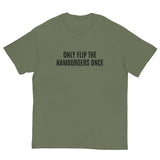 SOFT and comfy t-shirt - "ONLY FLIP THE HAMBURGERS ONCE"