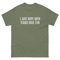 100% cotton classic tee "I JUST HOPE BOTH TEAMS HAVE FUN"