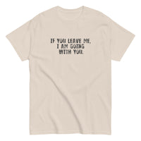 100% cotton men's classic tee "IF YOU LEAVE ME,  I AM GOING WITH YOU"