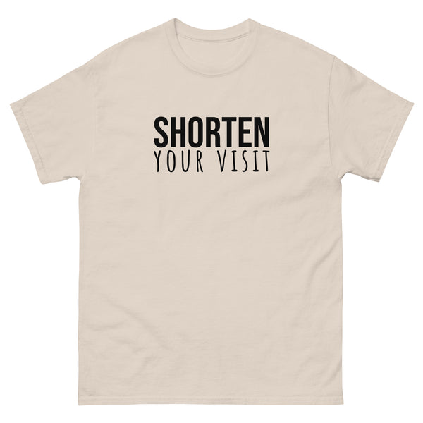 100% cotton classic tee "SHORTEN YOUR VISIT"