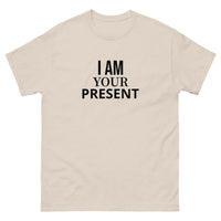 100% cotton classic tee "I AM YOUR PRESENT"