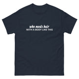 100% cotton classic tee "WITH A BODY LIKE THIS WHO NEEDS HAIR"