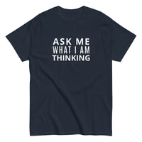 100% cotton classic tee "ASK ME WHAT I AM THINKING"