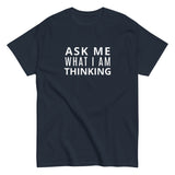 100% cotton classic tee "ASK ME WHAT I AM THINKING"