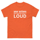 100% cotton classic tee "YOUR ACTIONS ARE SPEAKING REALLY LOUD"