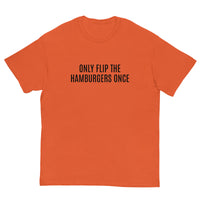 SOFT and comfy t-shirt - "ONLY FLIP THE HAMBURGERS ONCE"