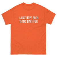 100% cotton classic tee "I JUST HOPE BOTH TEAMS HAVE FUN"