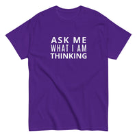 100% cotton classic tee "ASK ME WHAT I AM THINKING"