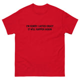 100% cotton classic tee  "SORRY I ACTED CRAZY IT WILL HAPPEN AGAIN"