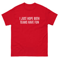 100% cotton classic tee "I JUST HOPE BOTH TEAMS HAVE FUN"