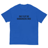 SOFT and comfy t-shirt - "ONLY FLIP THE HAMBURGERS ONCE"