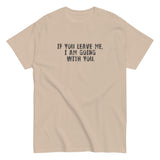 100% cotton men's classic tee "IF YOU LEAVE ME,  I AM GOING WITH YOU"