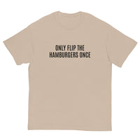 SOFT and comfy t-shirt - "ONLY FLIP THE HAMBURGERS ONCE"