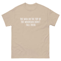 100% cotton classic tee  "THE MAN AT THE TOP OF THE MOUNTAIN DIDN'T FALL THERE"