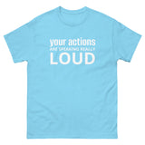 100% cotton classic tee "YOUR ACTIONS ARE SPEAKING REALLY LOUD"